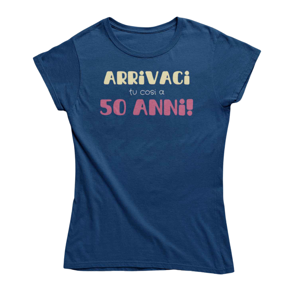 T-Shirt Donna Divertente Con Stampa Arrivaci Tu Cosi A 50